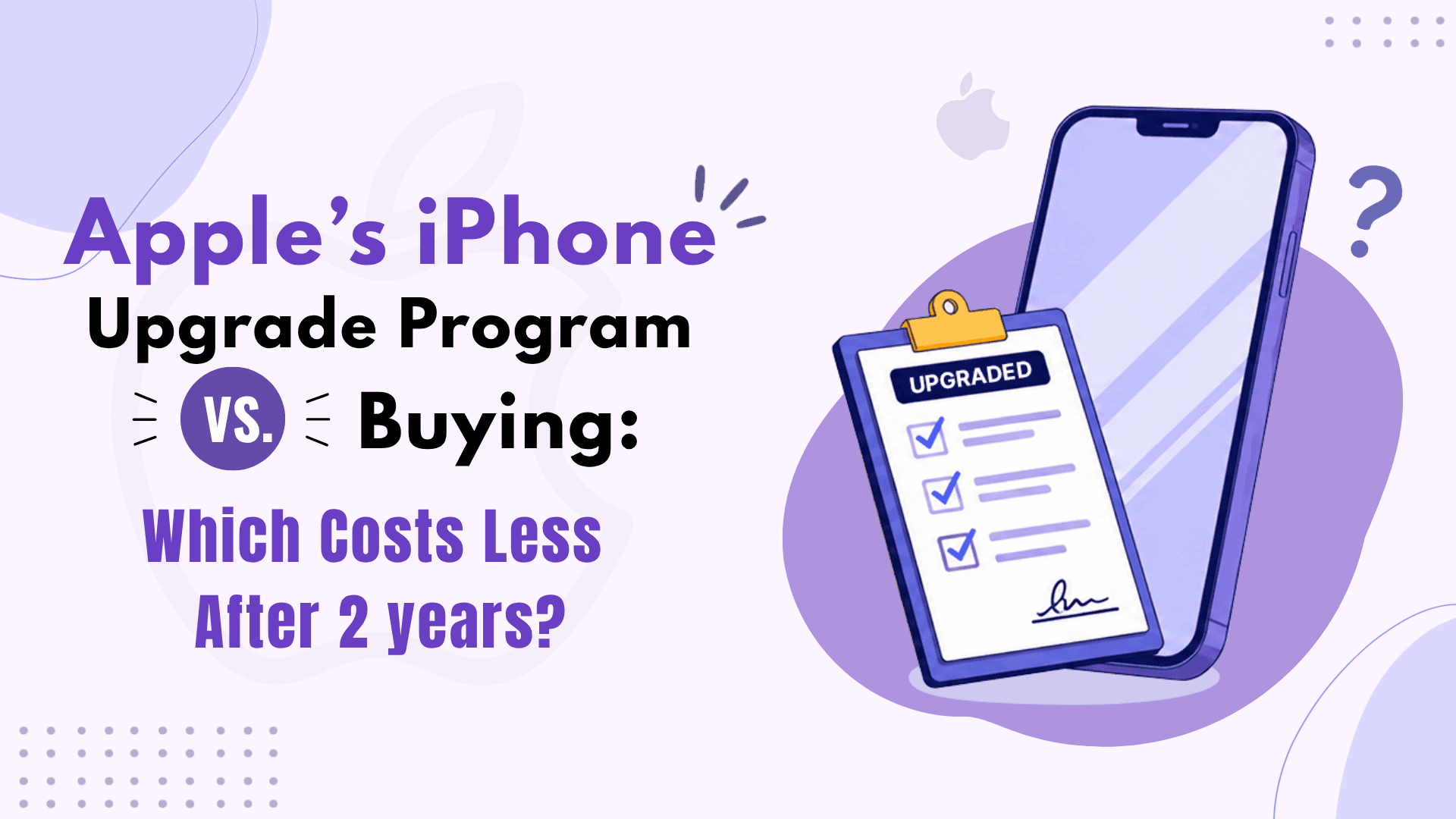 Apple’s iPhone Upgrade Program vs. Buying: Which Costs Less After 2 years?